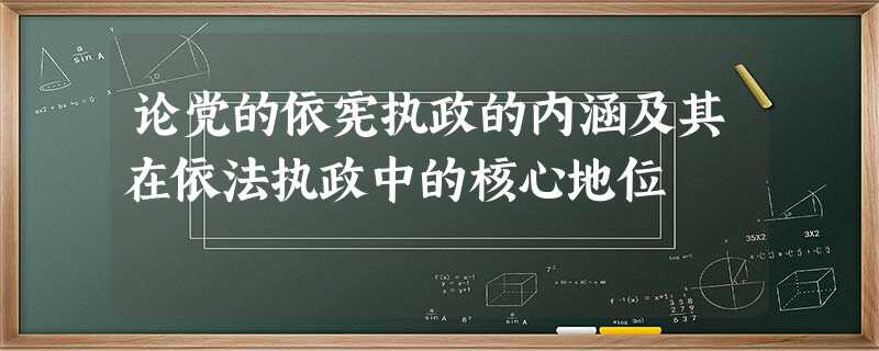 论党的依宪执政的内涵及其在依法执政中的核心地位 论党的依宪执政的内涵及其在依法执政中的核心地位