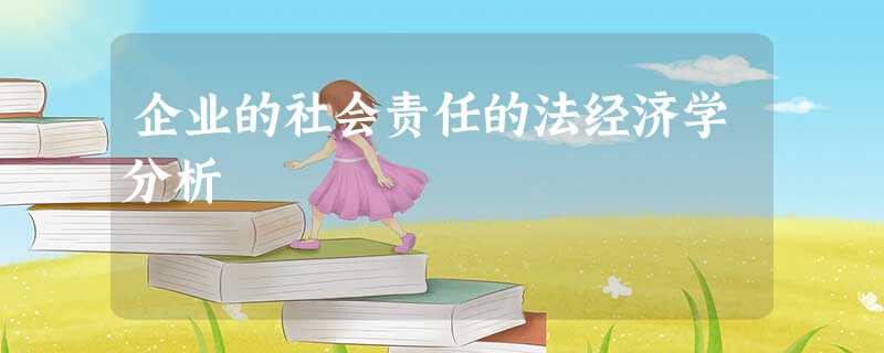 企业的社会责任的法经济学分析 企业的社会责任的法经济学分析