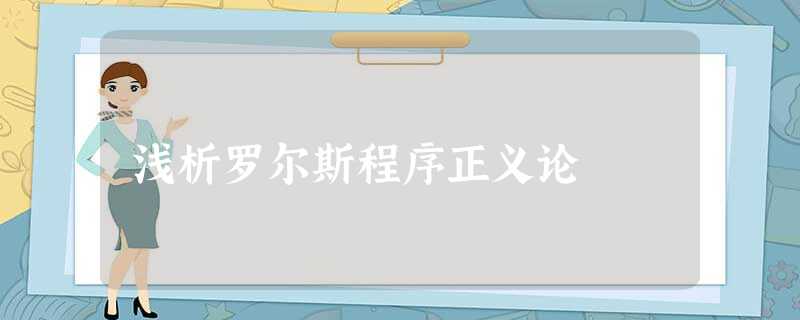 浅析罗尔斯程序正义论 浅析罗尔斯程序正义论
