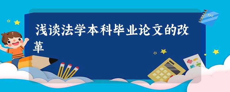 浅谈法学本科毕业论文的改革 浅谈法学本科毕业论文的改革