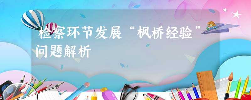 检察环节发展“枫桥经验”问题解析 检察环节发展“枫桥经验”问题解析