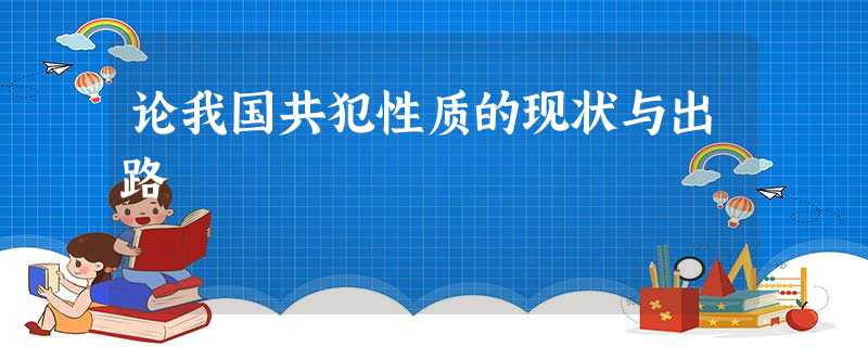 论我国共犯性质的现状与出路 论我国共犯性质的现状与出路