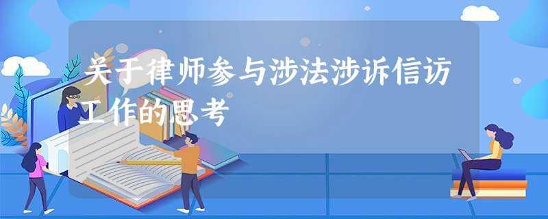 关于律师参与涉法涉诉信访工作的思考 关于律师参与涉法涉诉信访工作的思考