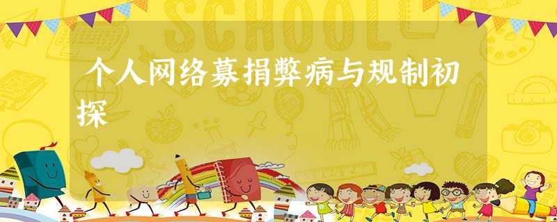 个人网络募捐弊病与规制初探 个人网络募捐弊病与规制初探