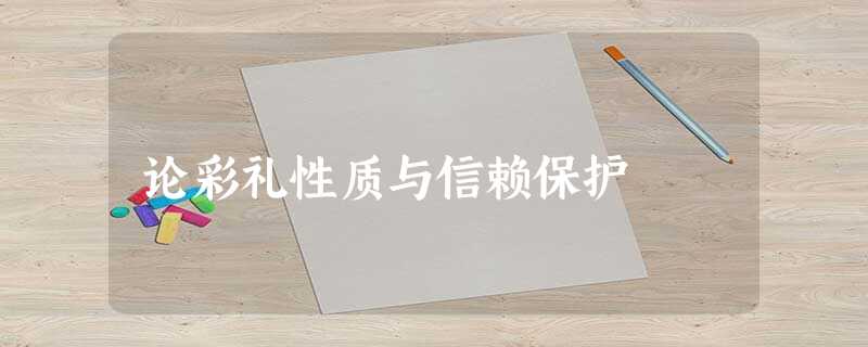 论彩礼性质与信赖保护 论彩礼性质与信赖保护