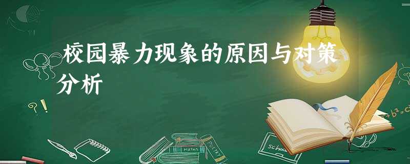校园暴力现象的原因与对策分析 校园暴力现象的原因与对策分析