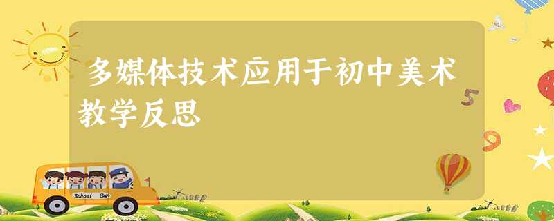 多媒体技术应用于初中美术教学反思 多媒体技术应用于初中美术教学反思