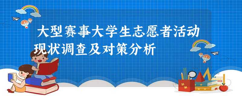 大型赛事大学生志愿者活动现状调查及对策分析 大型赛事大学生志愿者活动现状调查及对策分析