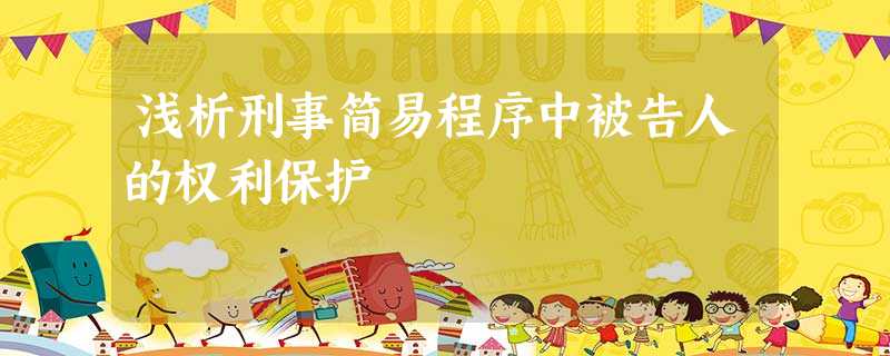 浅析刑事简易程序中被告人的权利保护 浅析刑事简易程序中被告人的权利保护