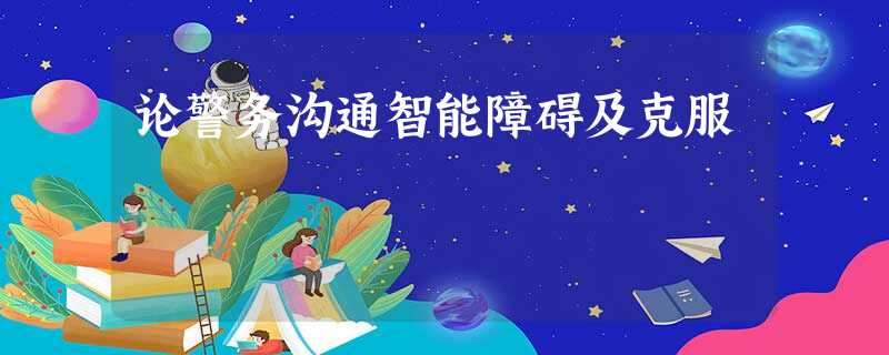 论警务沟通智能障碍及克服 论警务沟通智能障碍及克服