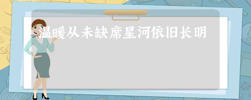 温暖从未缺席星河依旧长明 温暖从未缺席星河依旧长明