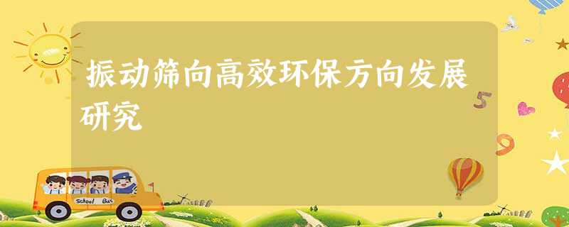 振动筛向高效环保方向发展研究 振动筛向高效环保方向发展研究
