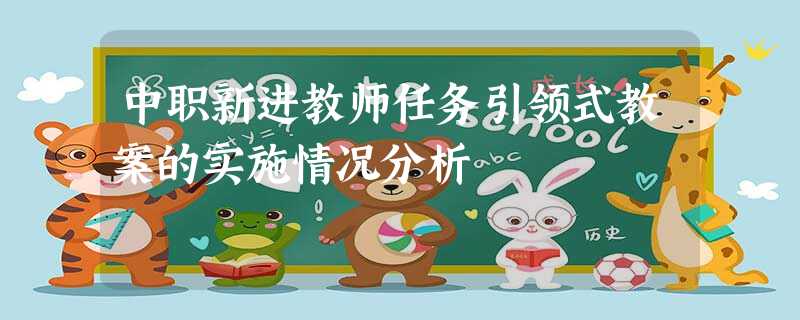中职新进教师任务引领式教案的实施情况分析 中职新进教师任务引领式教案的实施情况分析