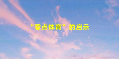 “零点体育”的启示 “零点体育”的启示