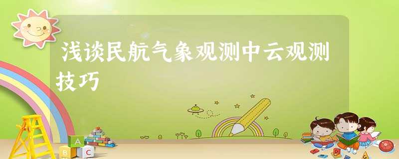 浅谈民航气象观测中云观测技巧 浅谈民航气象观测中云观测技巧