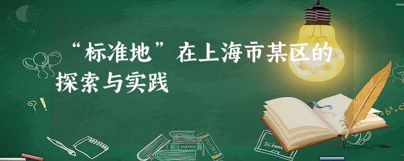 “标准地”在上海市某区的探索与实践 “标准地”在上海市某区的探索与实践