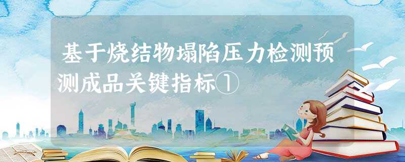 基于烧结物塌陷压力检测预测成品关键指标① 基于烧结物塌陷压力检测预测成品关键指标①
