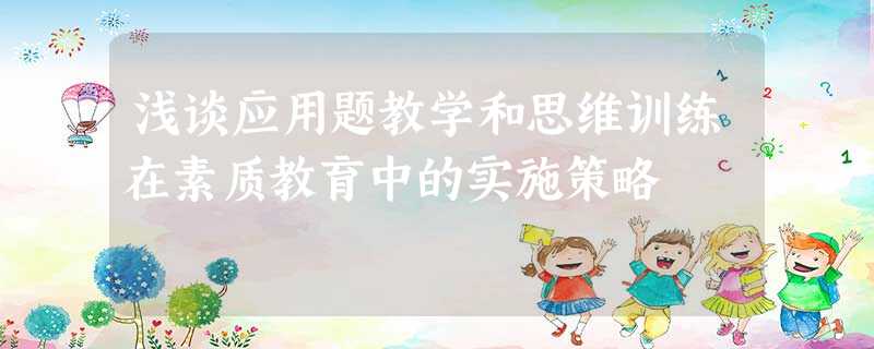 浅谈应用题教学和思维训练在素质教育中的实施策略 浅谈应用题教学和思维训练在素质教育中的实施策略