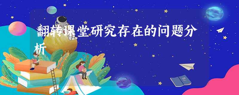 翻转课堂研究存在的问题分析 翻转课堂研究存在的问题分析