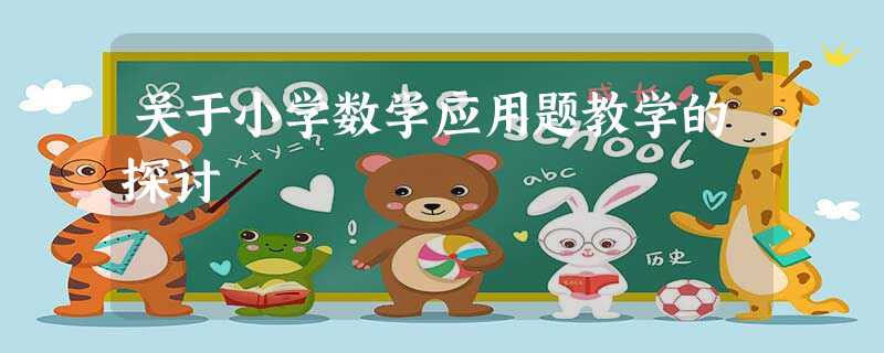 关于小学数学应用题教学的探讨 关于小学数学应用题教学的探讨