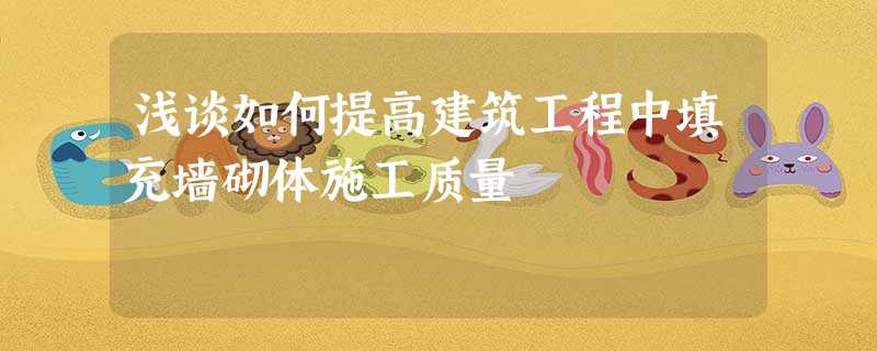 浅谈如何提高建筑工程中填充墙砌体施工质量 浅谈如何提高建筑工程中填充墙砌体施工质量