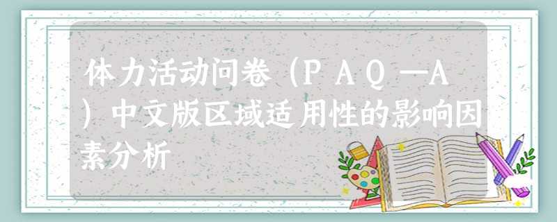 体力活动问卷(PAQ—A)中文版区域适用性的影响因素分析 体力活动问卷(PAQ—A)中文版区域适用性的影响因素分析