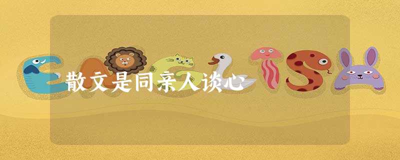 散文是同亲人谈心 散文是同亲人谈心