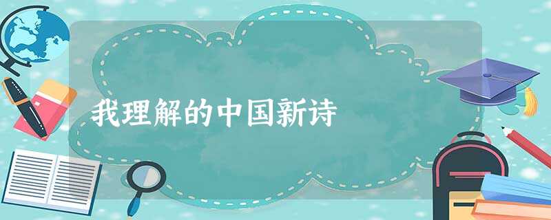 我理解的中国新诗 我理解的中国新诗
