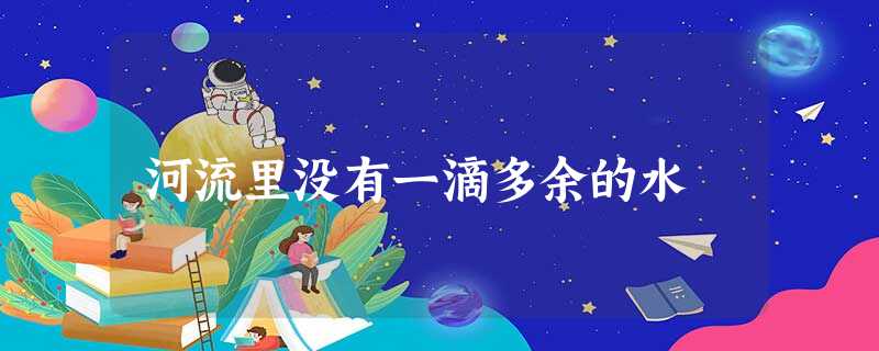 河流里没有一滴多余的水 河流里没有一滴多余的水