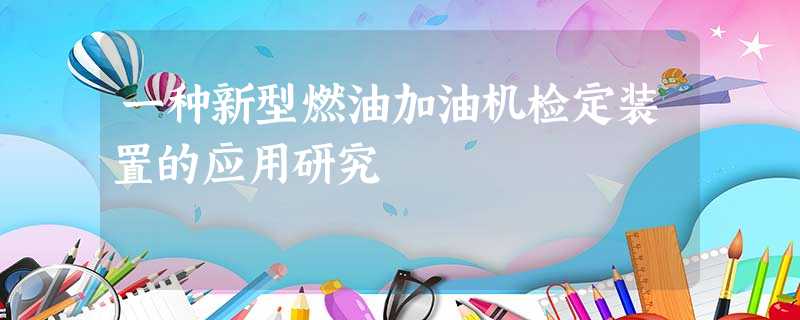 一种新型燃油加油机检定装置的应用研究 一种新型燃油加油机检定装置的应用研究