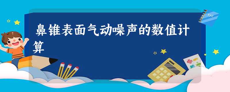 鼻锥表面气动噪声的数值计算 鼻锥表面气动噪声的数值计算