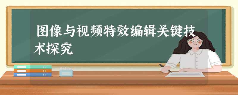图像与视频特效编辑关键技术探究 图像与视频特效编辑关键技术探究