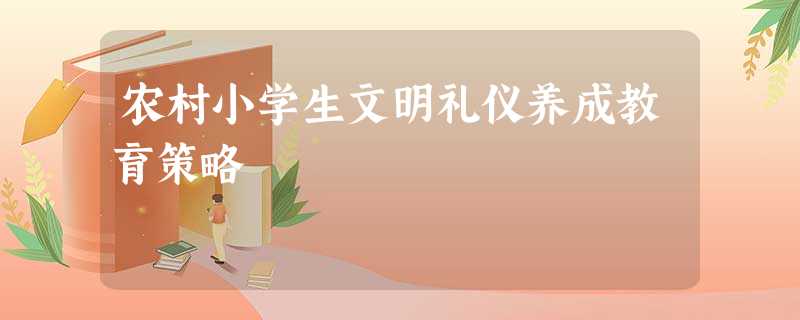 农村小学生文明礼仪养成教育策略 农村小学生文明礼仪养成教育策略