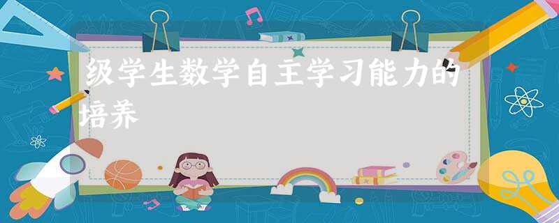 级学生数学自主学习能力的培养 级学生数学自主学习能力的培养