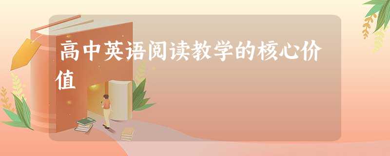 高中英语阅读教学的核心价值 高中英语阅读教学的核心价值