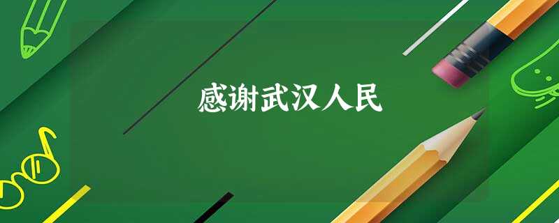 感谢武汉人民 感谢武汉人民