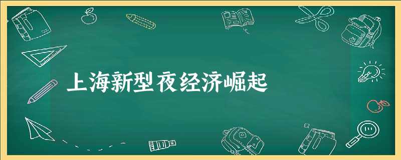上海新型夜经济崛起 上海新型夜经济崛起