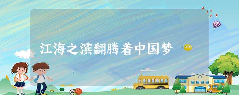 江海之滨翻腾着中国梦 江海之滨翻腾着中国梦