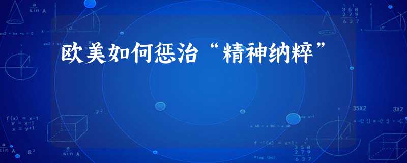 欧美如何惩治“精神纳粹” 欧美如何惩治“精神纳粹”