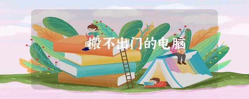 搬不出门的电脑 搬不出门的电脑