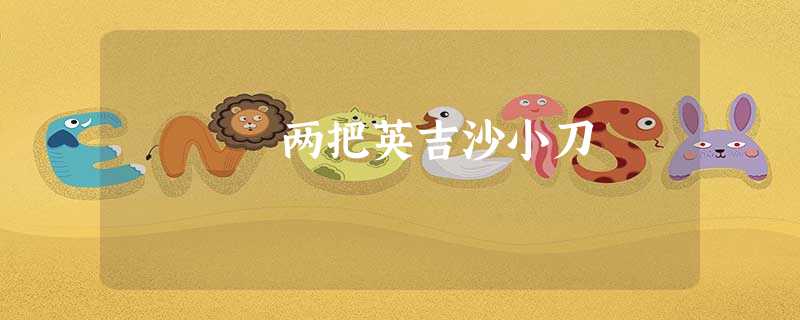 两把英吉沙小刀 两把英吉沙小刀