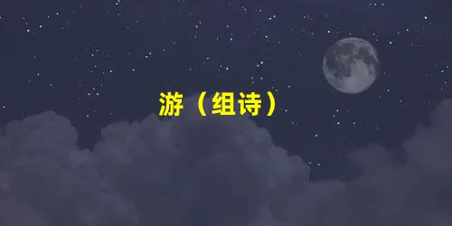 游(组诗) 游(组诗)