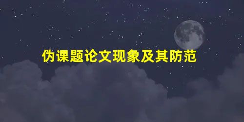 伪课题论文现象及其防范 伪课题论文现象及其防范