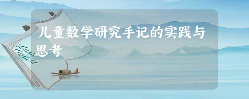 儿童数学研究手记的实践与思考 儿童数学研究手记的实践与思考