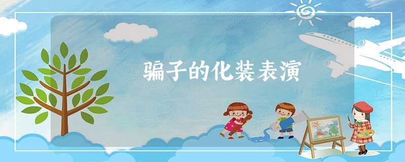 骗子的化装表演 骗子的化装表演