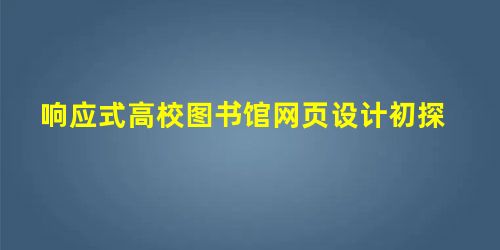 响应式高校图书馆网页设计初探 响应式高校图书馆网页设计初探