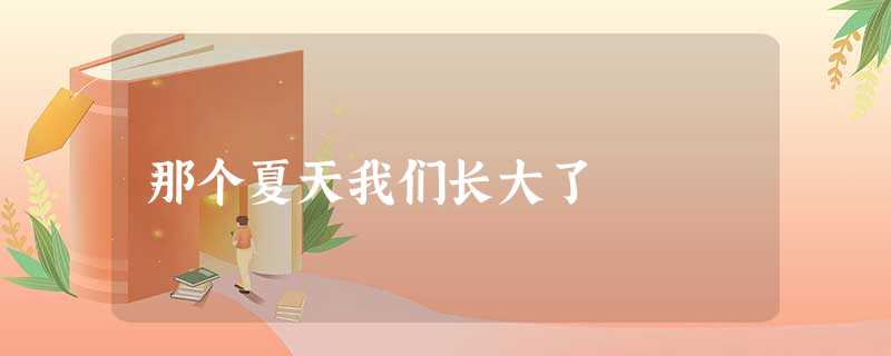 那个夏天我们长大了 那个夏天我们长大了
