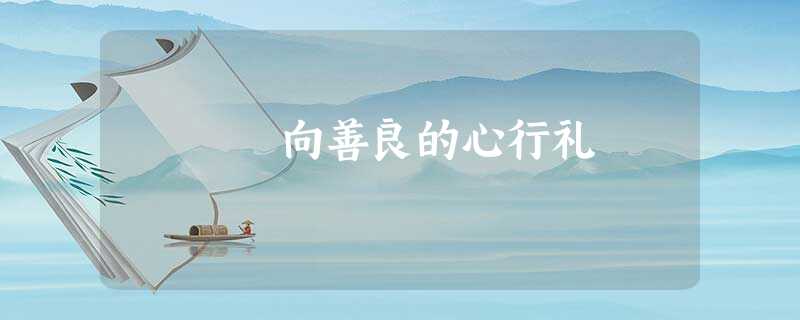 向善良的心行礼 向善良的心行礼