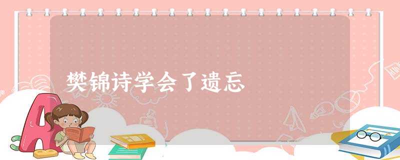 樊锦诗学会了遗忘 樊锦诗学会了遗忘
