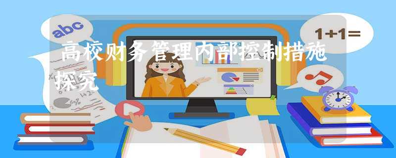 高校财务管理内部控制措施探究 高校财务管理内部控制措施探究